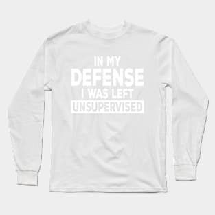 In My Defense I Was Left Unsupervised | Funny Shirts for Men, Women, Kids Long Sleeve T-Shirt